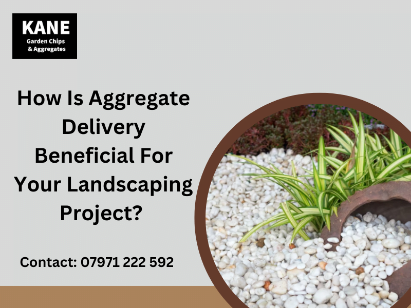 How Is Aggregate Delivery Beneficial For Your Landscaping Project?